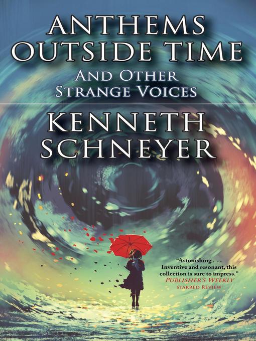 Title details for Anthems Outside Time and Other Strange Voices by Kenneth Schneyer - Available